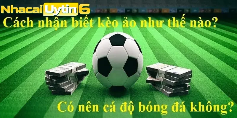 Tips cách nhận biết kèo ảo mà các dân chơi áp dụng