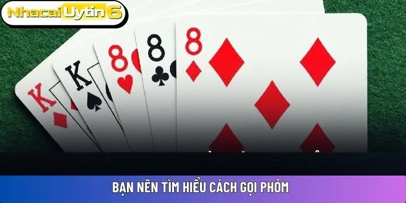 Bạn nên tìm hiểu cách gọi Phỏm 