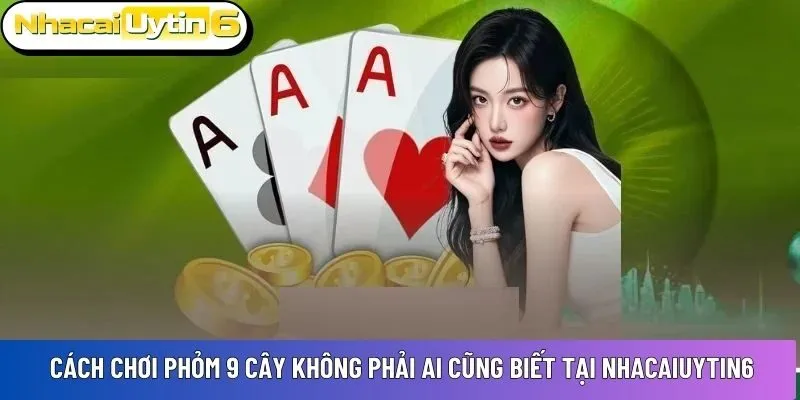 Cách chơi Phỏm 9 cây