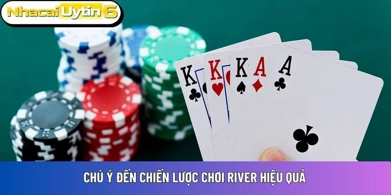 Chú ý đến chiến lược chơi River hiệu quả