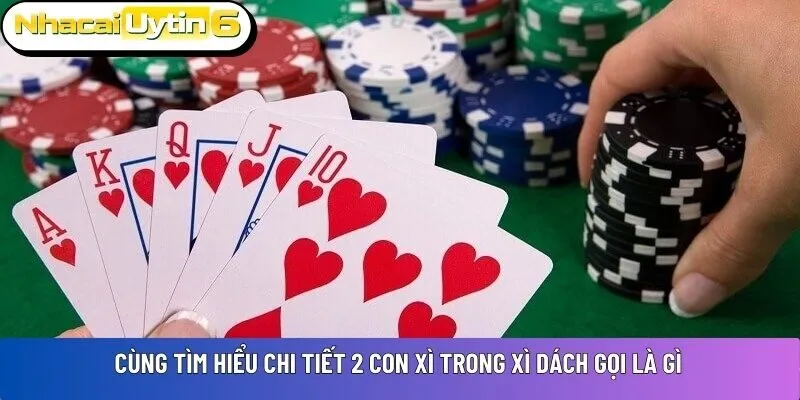 Cùng tìm hiểu chi tiết 2 con xì trong xì dách gọi là gì