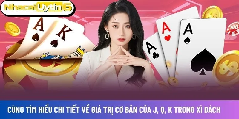Cùng tìm hiểu chi tiết về giá trị cơ bản của J, Q, K trong xì dách