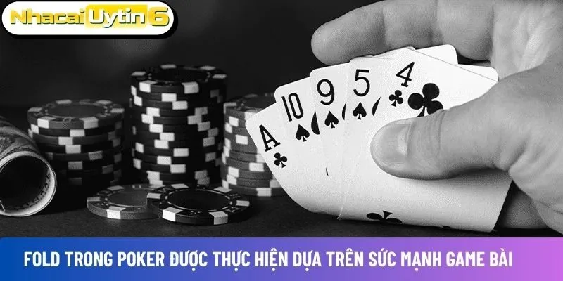 Fold trong poker được thực hiện dựa trên sức mạnh game bài