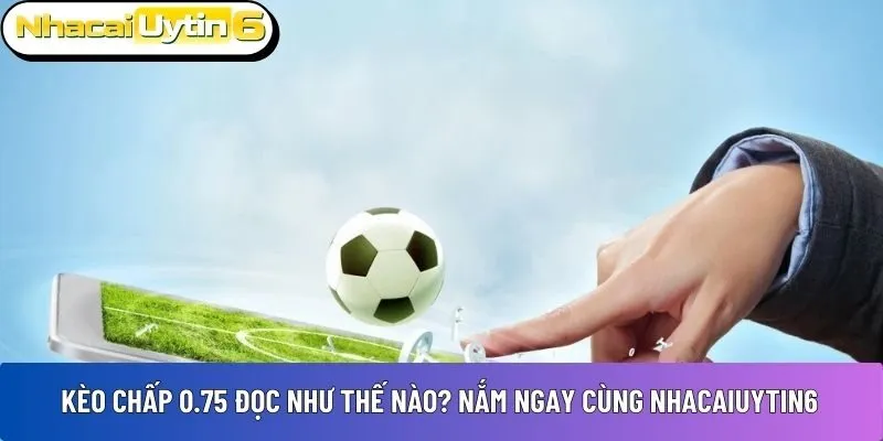 kèo chấp 0.75