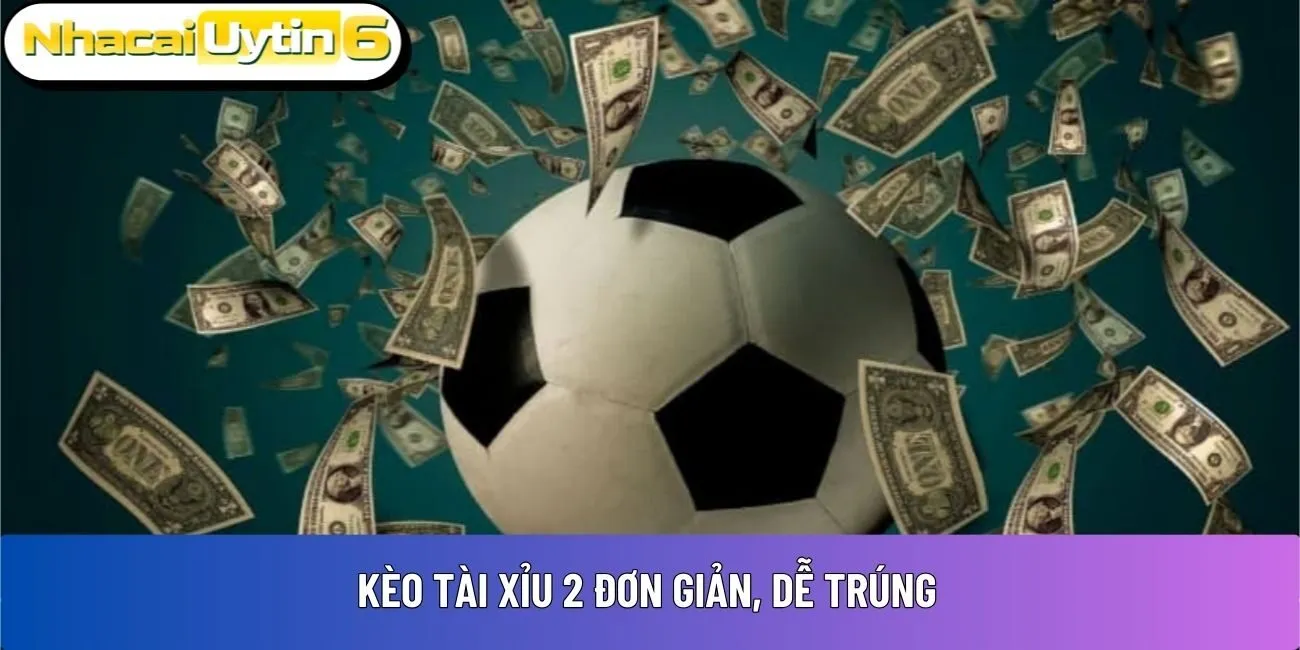 Kèo tài xỉu 2 đơn giản, dễ trúng