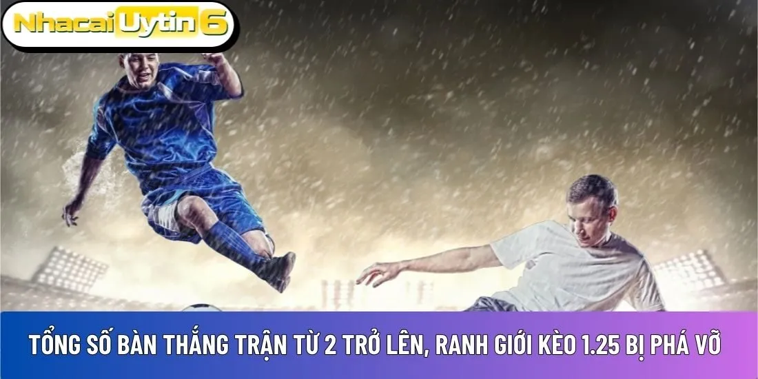  kèo 1.25 bị phá vỡ hoàn toàn