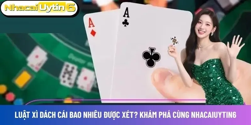 Luật xì dách cái bao nhiêu được xét