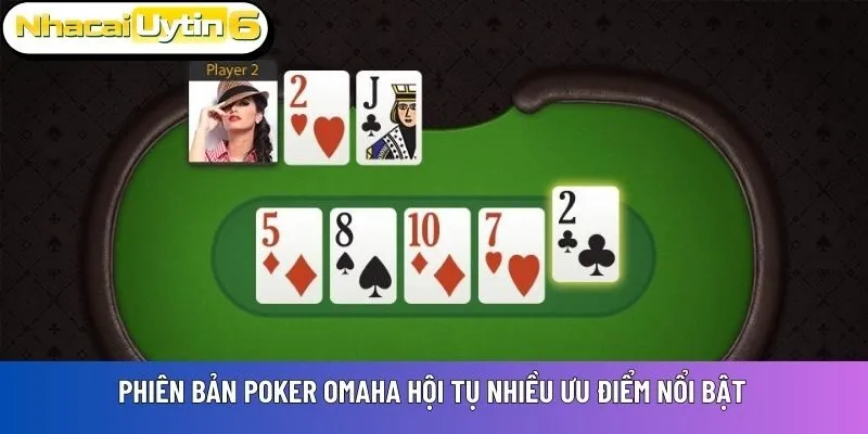 Phiên bản Poker Omaha hội tụ nhiều ưu điểm nổi bật