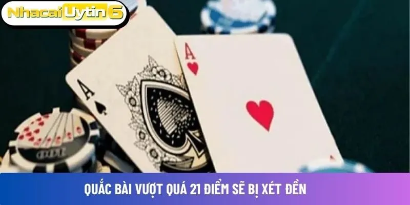 Quắc bài vượt quá 21 điểm sẽ bị xét đền