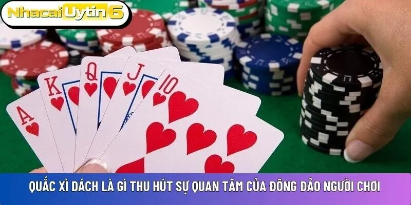 Quắc xì dách là gì thu hút sự quan tâm của đông đảo người chơi