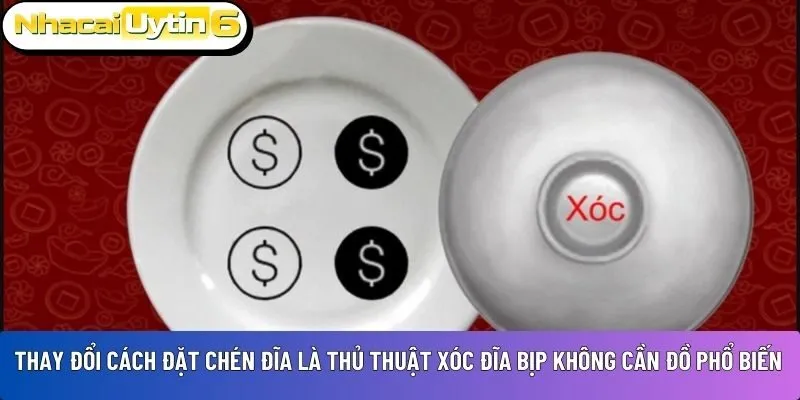 Thay đổi cách đặt chén đĩa là thủ thuật Xóc Đĩa bịp không cần đồ phổ biến